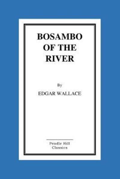 Bosambo of the River - Edgar Wallace - Livros - Createspace Independent Publishing Platf - 9781519298348 - 14 de novembro de 2015