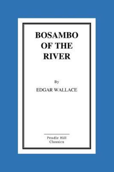 Bosambo of the River - Edgar Wallace - Książki - Createspace Independent Publishing Platf - 9781519298348 - 14 listopada 2015