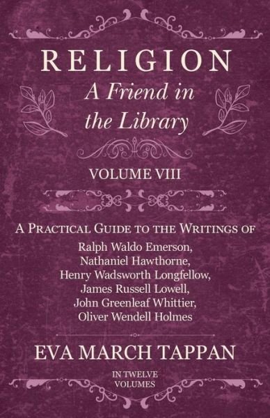 Cover for Eva March Tappan · Religion - A Friend in the Library - Volume VIII - A Practical Guide to the Writings of Ralph Waldo Emerson, Nathaniel Hawthorne, Henry Wadsworth Longfellow, James Russell Lowell, John Greenleaf Whittier, Oliver Wendell Holmes - In Twelve Volumes (Pocketbok) (2017)