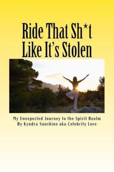 Ride That Sh*t Like It's Stolen. - Kyndra Sunshine - Książki - Createspace Independent Publishing Platf - 9781530187348 - 24 lutego 2016