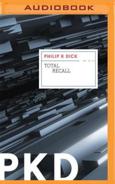 Total Recall - Philip K. Dick - Äänikirja - Brilliance Audio - 9781531883348 - tiistai 18. lokakuuta 2016