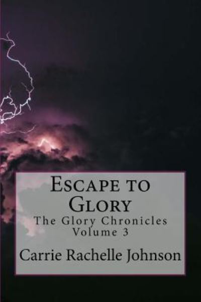 Escape to Glory - Carrie Rachelle Johnson - Livros - Createspace Independent Publishing Platf - 9781533409348 - 7 de julho de 2016