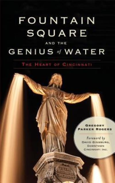 Cover for Gregory Parker Rogers · Fountain Square and the Genius of Water (Hardcover bog) (2013)