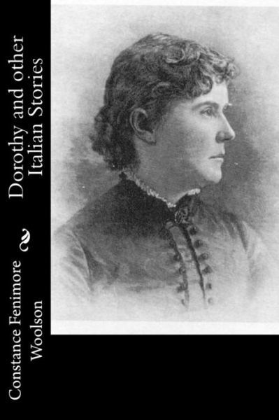 Dorothy and other Italian Stories - Constance Fenimore Woolson - Books - Createspace Independent Publishing Platf - 9781542939348 - February 6, 2017