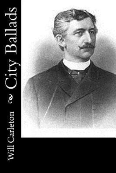 City Ballads - Will Carleton - Books - Createspace Independent Publishing Platf - 9781542942348 - February 5, 2017