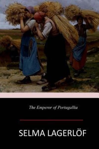 The Emperor of Portugallia - Selma Lagerlöf - Livres - Createspace Independent Publishing Platf - 9781546717348 - 20 mai 2017