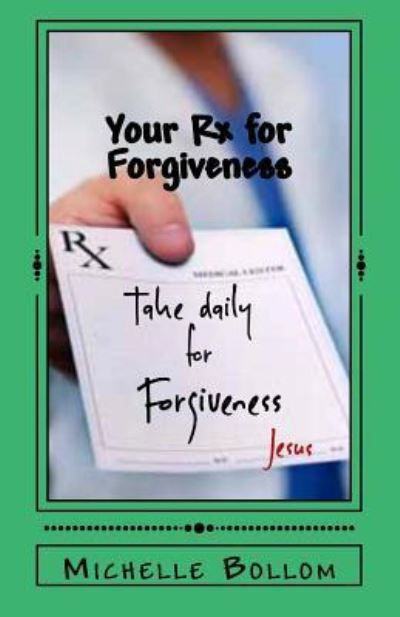 Your Rx for Forgiveness - Michelle Bollom - Livres - Createspace Independent Publishing Platf - 9781548049348 - 10 novembre 2017