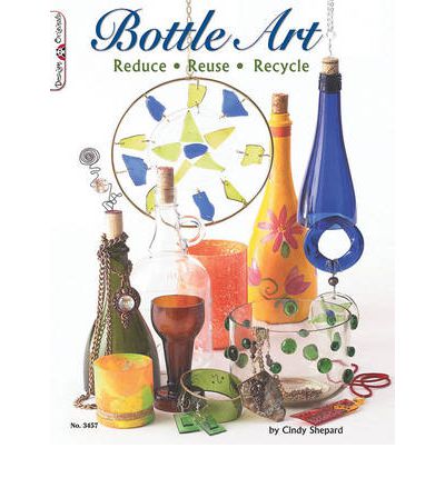 Cover for Cindy Shepard · Bottle Art: Dazzling Craft Projects from Upcycled Glass (Paperback Book) (2010)