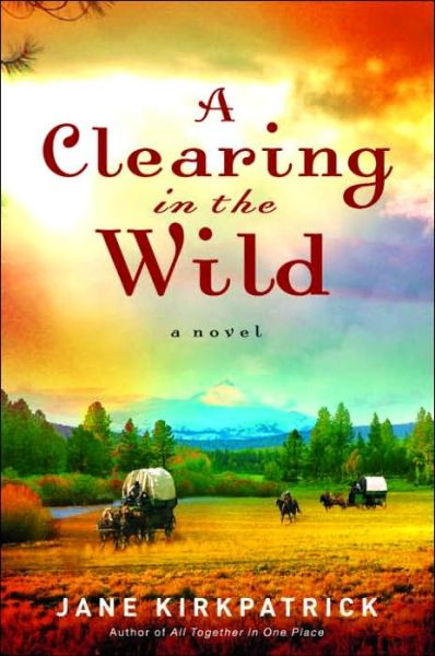 A Clearing in the Wild - Change and Cherish Historical Series - Jane Kirkpatrick - Books - Waterbrook Press (A Division of Random H - 9781578567348 - April 18, 2006