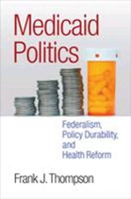 Cover for Frank J. Thompson · Medicaid Politics: Federalism, Policy Durability, and Health Reform - American Governance and Public Policy series (Paperback Bog) (2012)