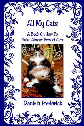 All My Cats - a Book on How to Raise Almost Perfect Cats - Daniela Frederick - Libros - E-BookTime, LLC - 9781598242348 - 16 de mayo de 2006