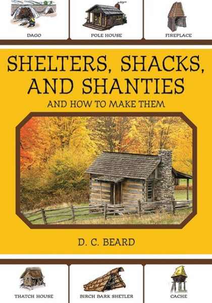 Shelters, Shacks, and Shanties: And How to Make Them - D. C. Beard - Books - Skyhorse Publishing - 9781616081348 - February 8, 2011