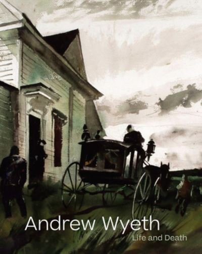 Cover for Andrew Wyeth · Andrew Wyeth: Life and Death (Hardcover Book) (2022)