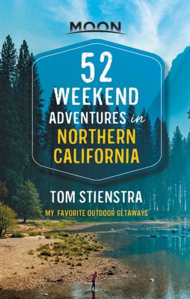 Cover for Tom Stienstra · 52 Weekend Adventures in Northern California (First Edition): My Favorite Outdoor Getaways (Paperback Book) (2020)