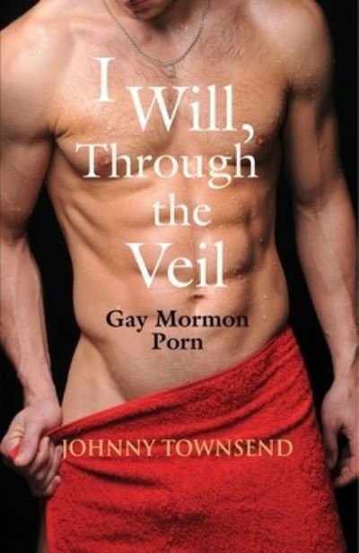 Cover for Johnny Townsend · I Will, Through the Veil: Gay Mormon Porn (Paperback Book) (2019)