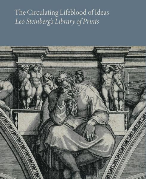 Cover for The Circulating Lifeblood of Ideas: Leo Steinberg’s Library of Prints (Paperback Book) (2023)