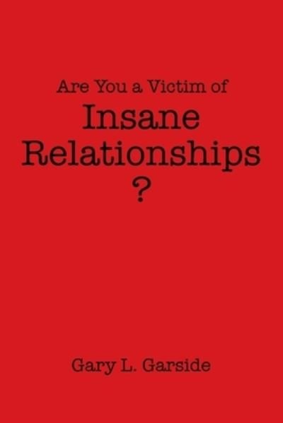 Cover for Gary L. Garside · Are You a Victim of Insane Relationships? (Bok) (2022)