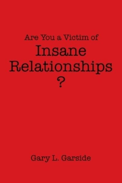 Cover for Gary L. Garside · Are You a Victim of Insane Relationships? (Bok) (2022)