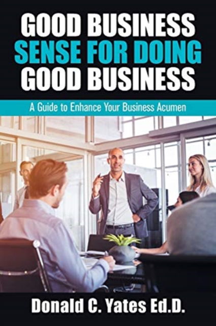 Cover for Donald C Yates Ed D · Good Business Sense for Doing Good Business (Paperback Book) (2020)