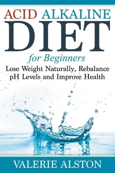 Cover for Valerie Alston · Acid Alkaline Diet for Beginners: Lose Weight Naturally, Rebalance Ph Levels and Improve Health (Paperback Bog) (2015)