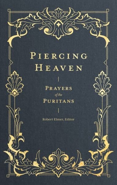 Cover for Robert Elmer · Piercing Heaven – Prayers of the Puritans (Hardcover Book) (2019)