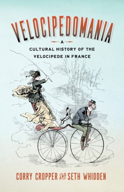 Cover for Corry Cropper · Velocipedomania: A Cultural History of the Velocipede in France (Hardcover Book) (2022)