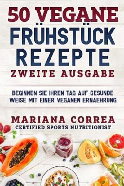 Cover for Mariana Correa · 50 VEGANE FRUEHSTUECK REZEPTE ZWEiTE AUSGABE (Paperback Book) (2018)
