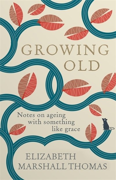 Cover for Elizabeth Marshall Thomas · Growing Old: Notes on ageing with something like grace (Hardcover Book) (2020)
