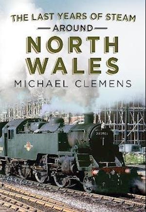 Cover for Michael Clemens · The Last Years of Steam Around North Wales: From the Photographic Archive of Ellis James-Robertson (Paperback Bog) (2021)