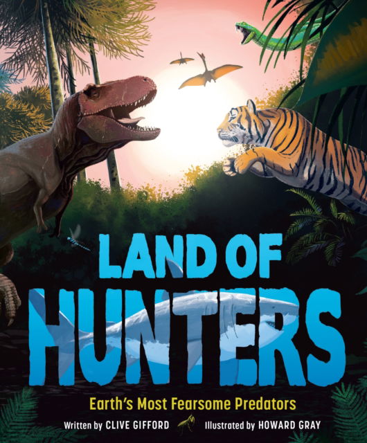 Cover for Clive Gifford · Land of Hunters: Earth's Most Fearsome Predators (Hardcover bog) (2023)