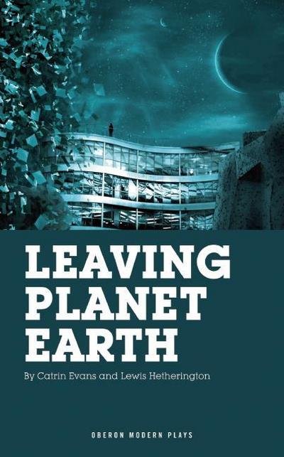 Leaving Planet Earth - Oberon Modern Plays - Hetherington, Lewis (Author) - Books - Bloomsbury Publishing PLC - 9781783190348 - May 8, 2012