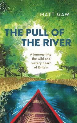 Cover for Matt Gaw · The Pull of the River: A Journey into the Wild and Watery Heart of Britain (Innbunden bok) (2018)