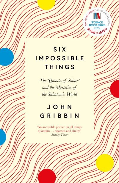 Six Impossible Things: The ‘Quanta of Solace’ and the Mysteries of the Subatomic World - John Gribbin - Books - Icon Books - 9781785787348 - February 4, 2021
