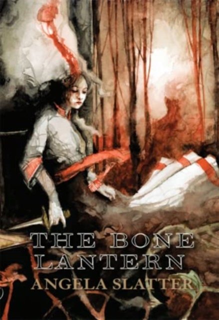 Cover for Angela Slatter · The Bone Lantern (Hardcover Book) (2022)