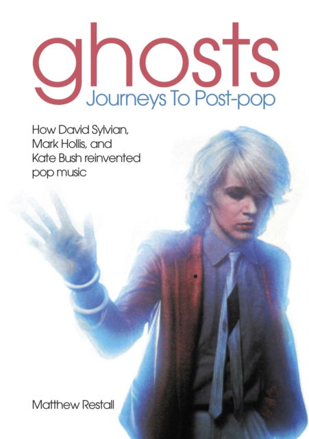 Cover for Matthew Restall · Ghosts: Journeys To Post-pop: How David Sylvian, Mark Hollis and Kate Bush reinvented pop music (Paperback Book) (2024)