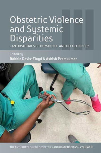 Cover for Obstetric Violence and Systemic Disparities: Can Obstetrics Be Humanized and Decolonized? - The Anthropology of Obstetrics and Obstetricians: The Practice, Maintenance, and Reproduction of a Biomedical Profession (Hardcover Book) (2023)