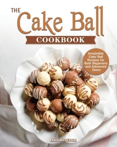 Cover for Ann Bertram · The Cake Ball Cookbook (Paperback Book) (2020)