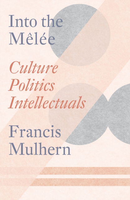 Cover for Francis Mulhern · Into the Melee: Culture / Politics / Intellectuals (Paperback Book) (2024)