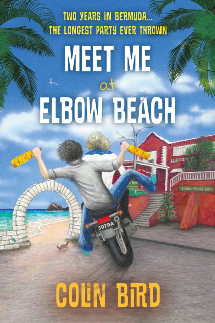 Cover for Colin Bird · Meet Me At Elbow Beach: Two Years in BERMUDA . . . The Longest Party Ever Thrown! (Paperback Book) (2024)