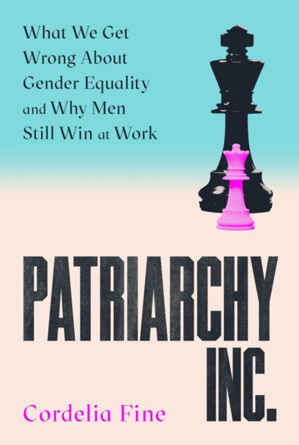 Cover for Cordelia Fine · Patriarchy Inc.: What We Get Wrong About Gender Equality – and Why Men Still Win at Work (Hardcover Book) [Main edition] (2025)