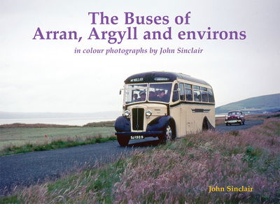 The Buses of Arran, Argyll and environs: in colour photographs by John Sinclair - John Sinclair - Books - Stenlake Publishing - 9781840338348 - November 19, 2018