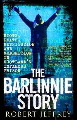 Cover for Robert Jeffrey · The Barlinnie Story: Riots, death, retribution and redemption in Scotland's infamous prison (Paperback Book) (2011)