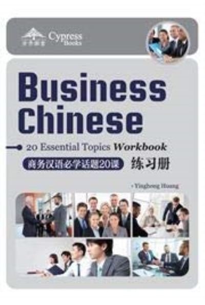 Business Chinese: 20 Essential Topics Workbook - Huang Yinghong - Książki - Cypress Book Co. UK Ltd - 9781845700348 - 1 września 2018