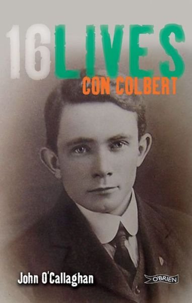 Con Colbert: 16Lives - 16Lives - John O'Callaghan - Books - O'Brien Press Ltd - 9781847173348 - March 16, 2015