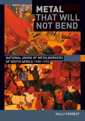 Cover for Kally Forrest · Metal that Will not Bend: The National Union of Metalworkers of South Africa, 1980-1995 (Paperback Book) (2011)