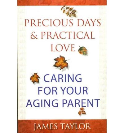 Precious Days & Practical Love: Caring For Your Aging Parent - James Taylor - Books - Northstone Publishing Inc - 9781896836348 - 1999