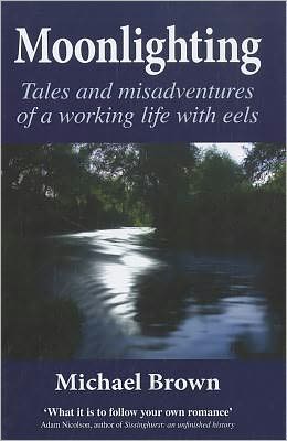 Cover for Michael Brown · Moonlighting: Tales and misadventures of a working life with eels (Hardcover Book) (2011)