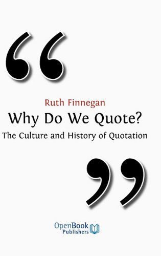 Why Do We Quote? the Culture and History of Quotation. - Ruth Finnegan - Books - Open Book Publishers - 9781906924348 - April 18, 2011