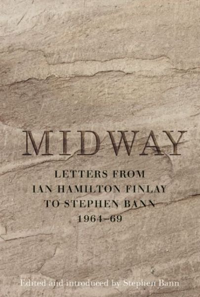 Cover for Finlay · Midway: Letters from Ian Hamilton Finlay to Stephen Bann 1964-69 (Hardcover Book) [Annotated edition] (2014)