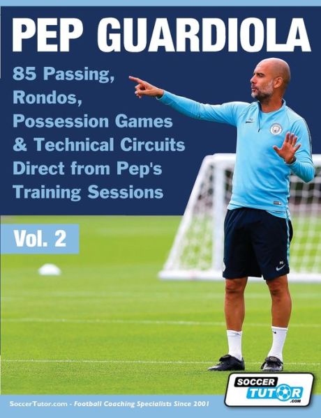 Pep Guardiola - 85 Passing, Rondos, Possession Games & Technical Circuits Direct from Pep's Training Sessions - Volume -  - Książki - Soccertutor.com Ltd. - 9781910491348 - 20 września 2019